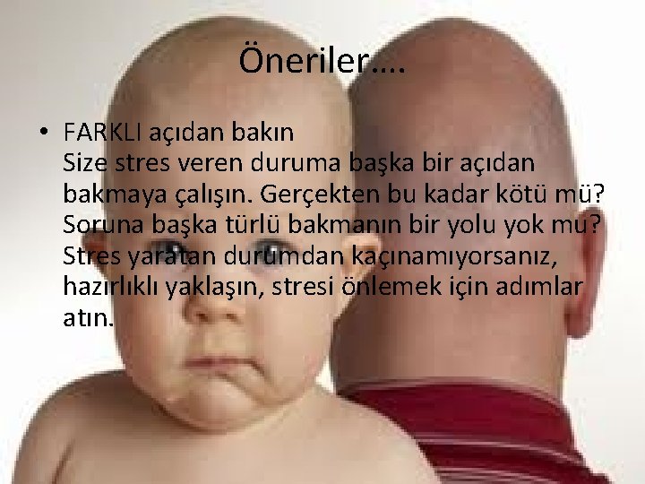 Öneriler…. • FARKLI açıdan bakın Size stres veren duruma başka bir açıdan bakmaya çalışın.