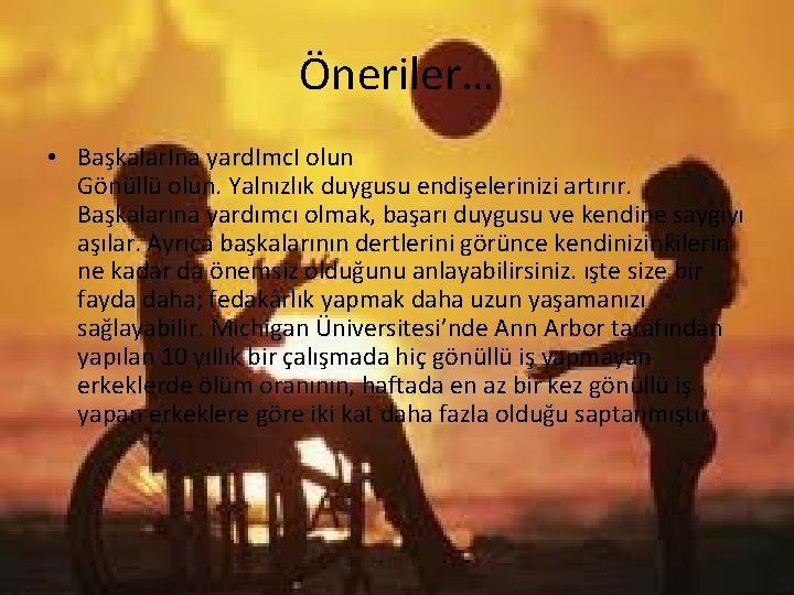 Öneriler… • Başkalar. Ina yard. Imc. I olun Gönüllü olun. Yalnızlık duygusu endişelerinizi artırır.