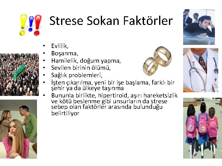 Strese Sokan Faktörler Evlilik, Boşanma, Hamilelik, doğum yapma, Sevilen birinin ölümü, Sağlık problemleri, İşten