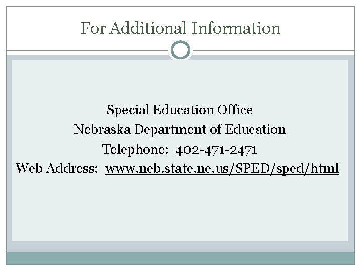 For Additional Information Special Education Office Nebraska Department of Education Telephone: 402 -471 -2471