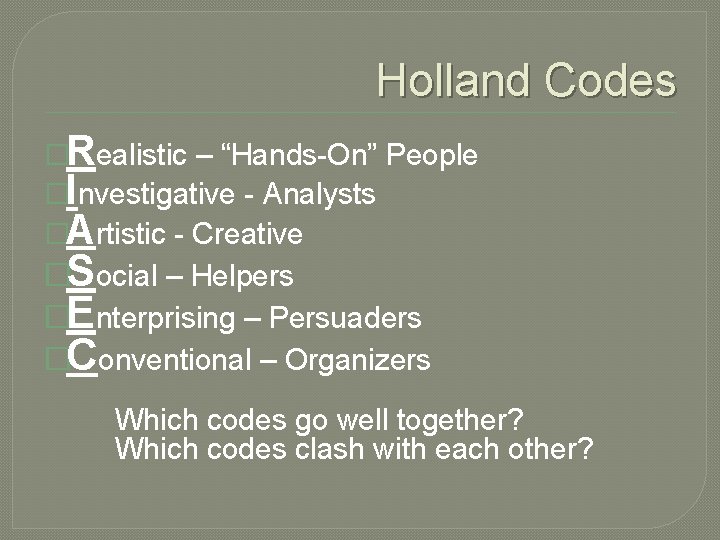 Holland Codes �Realistic – “Hands-On” People �Investigative - Analysts �Artistic - Creative �Social –