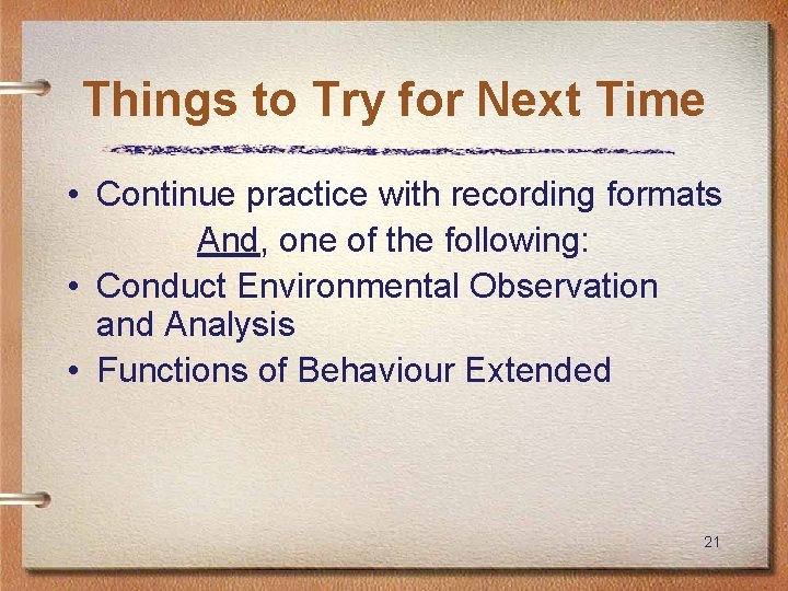 Things to Try for Next Time • Continue practice with recording formats And, one