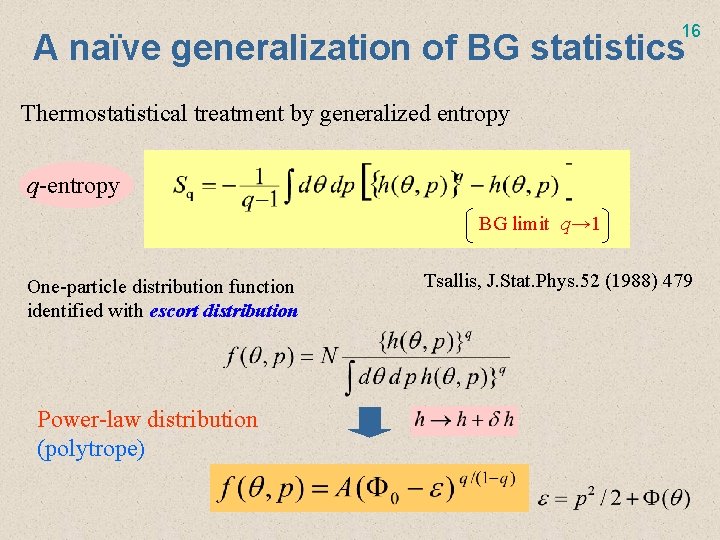16 A naïve generalization of BG statistics Thermostatistical treatment by generalized entropy q-entropy BG