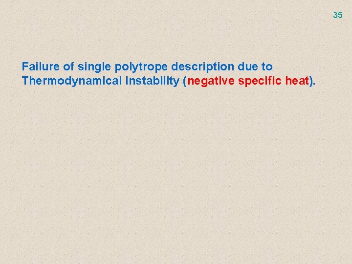 35 Failure of single polytrope description due to Thermodynamical instability (negative specific heat). 