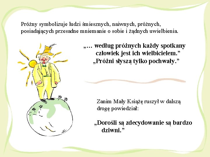 Próżny symbolizuje ludzi śmiesznych, naiwnych, próżnych, posiadających przesadne mniemanie o sobie i żądnych uwielbienia.