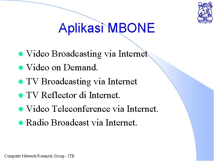 Aplikasi MBONE Video Broadcasting via Internet l Video on Demand. l TV Broadcasting via