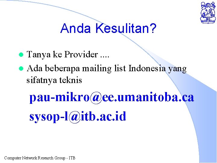 Anda Kesulitan? Tanya ke Provider. . l Ada beberapa mailing list Indonesia yang sifatnya