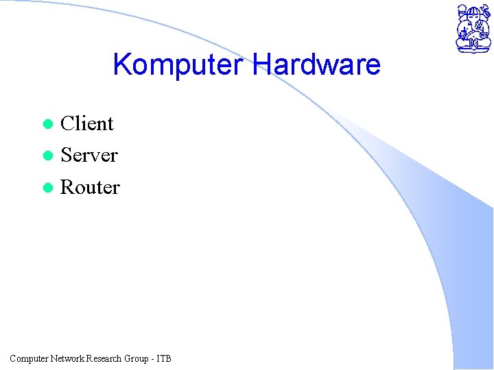 Komputer Hardware Client l Server l Router l Computer Network Research Group - ITB