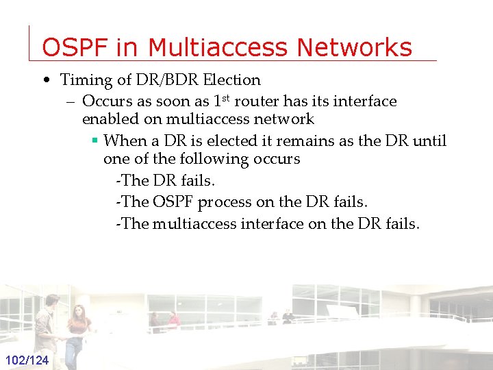 OSPF in Multiaccess Networks • Timing of DR/BDR Election – Occurs as soon as