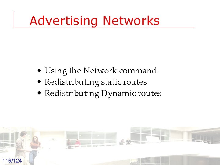 Advertising Networks • Using the Network command • Redistributing static routes • Redistributing Dynamic