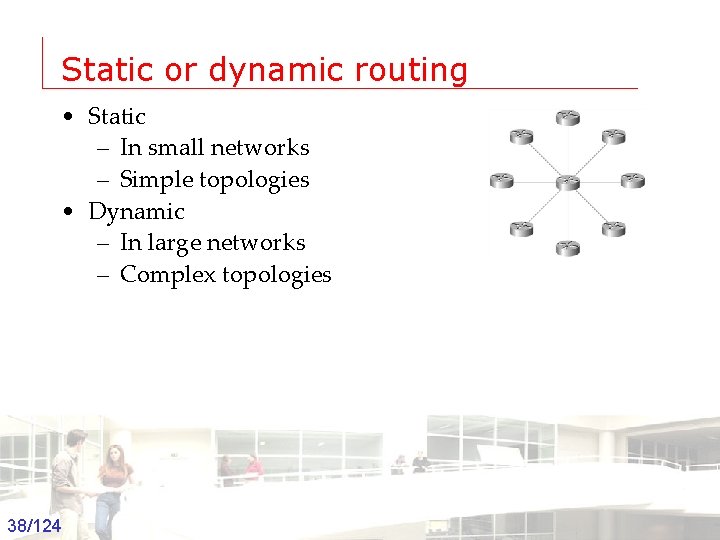 Static or dynamic routing • Static – In small networks – Simple topologies •
