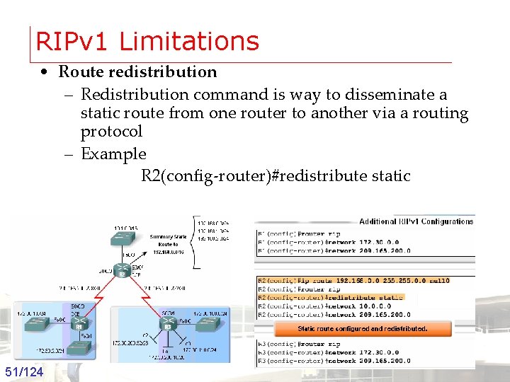 RIPv 1 Limitations • Route redistribution – Redistribution command is way to disseminate a