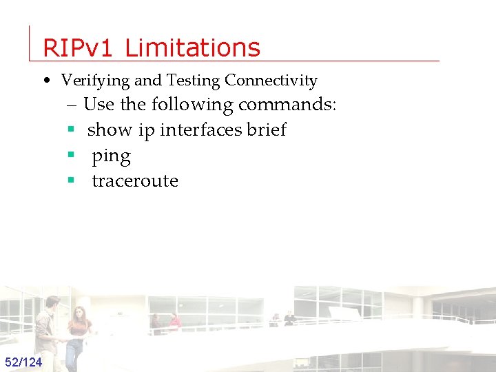 RIPv 1 Limitations • Verifying and Testing Connectivity – Use the following commands: §