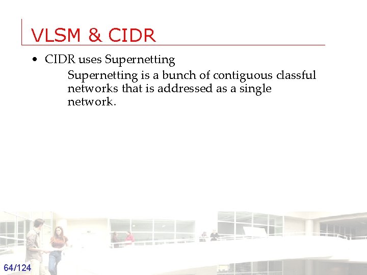 VLSM & CIDR • CIDR uses Supernetting is a bunch of contiguous classful networks
