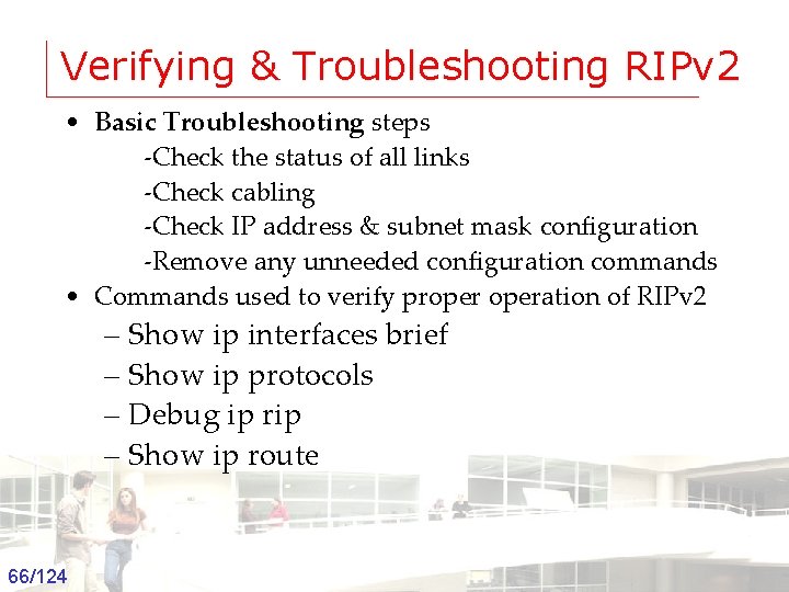 Verifying & Troubleshooting RIPv 2 • Basic Troubleshooting steps -Check the status of all