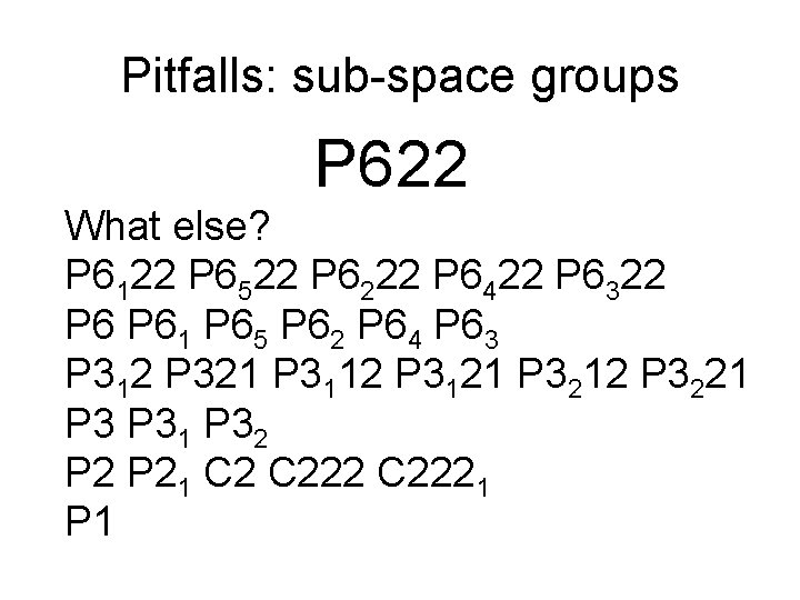 Pitfalls: sub-space groups P 622 What else? P 6122 P 6522 P 6222 P