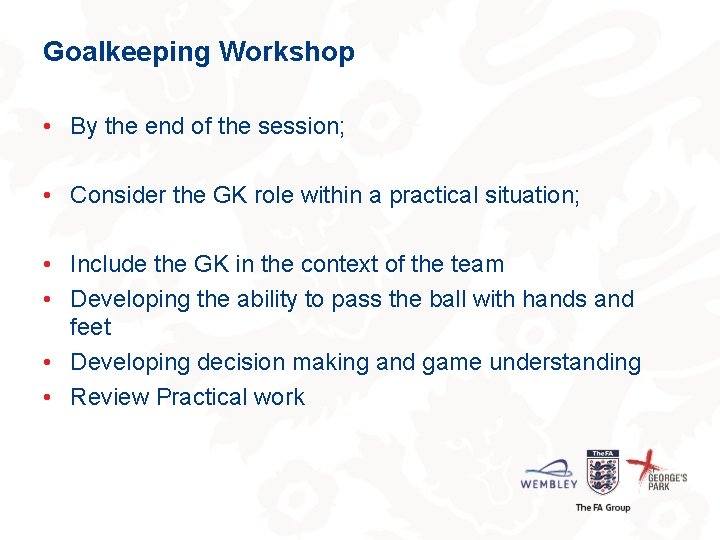 Goalkeeping Workshop • By the end of the session; • Consider the GK role