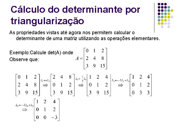 Cálculo do determinante por triangularização As propriedades vistas até agora nos permitem calcular o