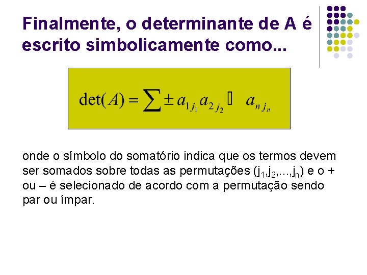 Finalmente, o determinante de A é escrito simbolicamente como. . . onde o símbolo