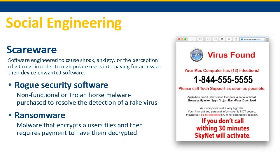 Social Engineering Scareware Software engineered to cause shock, anxiety, or the perception of a