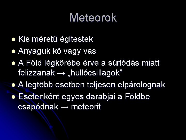 Meteorok Kis méretű égitestek l Anyaguk kő vagy vas l A Föld légkörébe érve