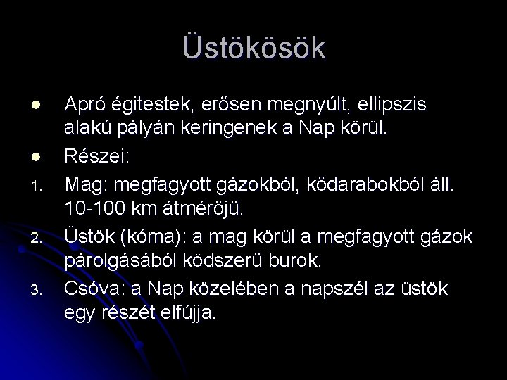 Üstökösök l l 1. 2. 3. Apró égitestek, erősen megnyúlt, ellipszis alakú pályán keringenek