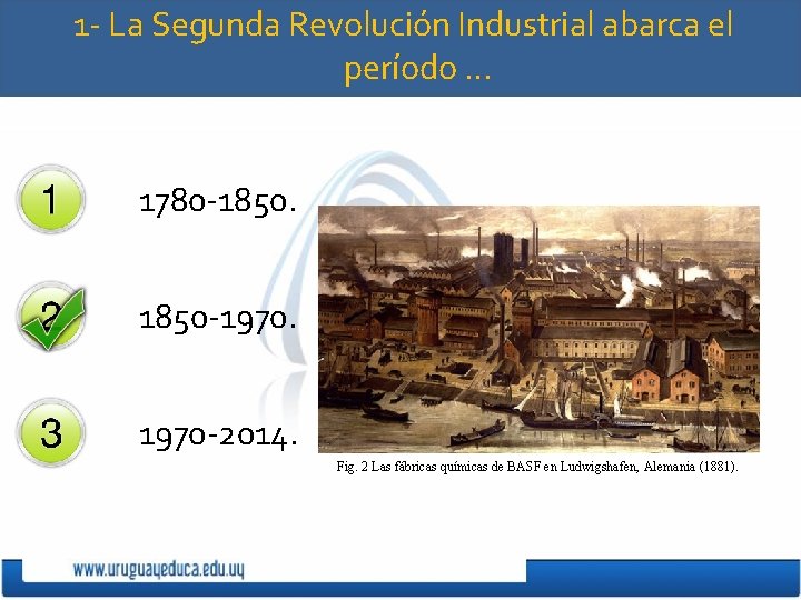 1 - La Segunda Revolución Industrial abarca el período … 1780 -1850 -1970 -2014.