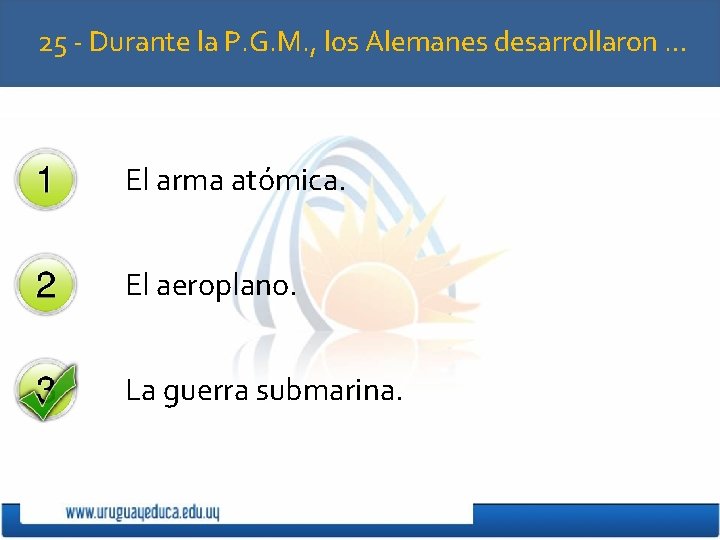 25 - Durante la P. G. M. , los Alemanes desarrollaron … El arma