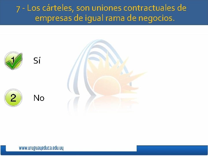 7 - Los cárteles, son uniones contractuales de empresas de igual rama de negocios.