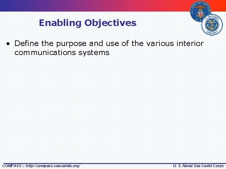 Enabling Objectives • Define the purpose and use of the various interior communications systems