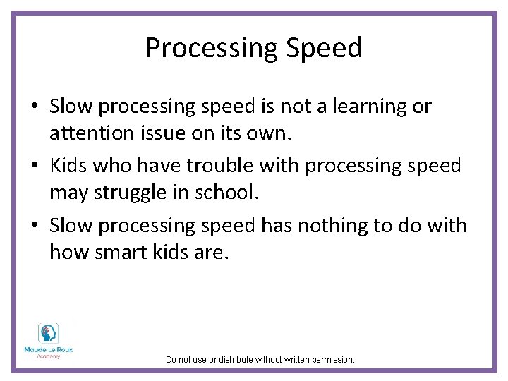 Processing Speed • Slow processing speed is not a learning or attention issue on