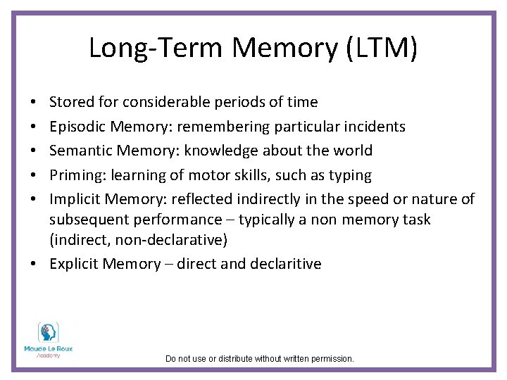 Long-Term Memory (LTM) Stored for considerable periods of time Episodic Memory: remembering particular incidents