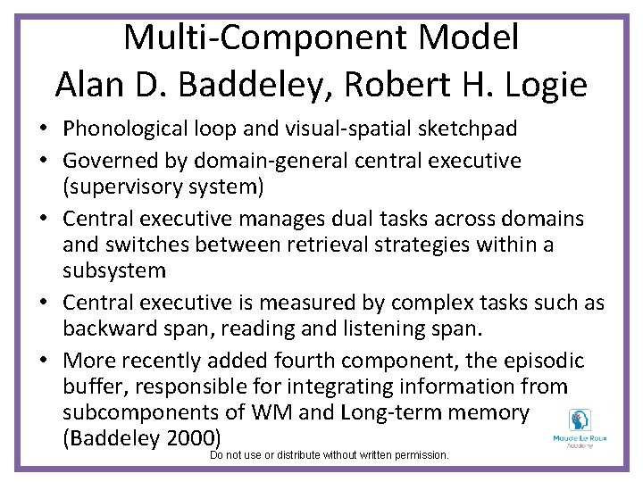 Multi-Component Model Alan D. Baddeley, Robert H. Logie • Phonological loop and visual-spatial sketchpad