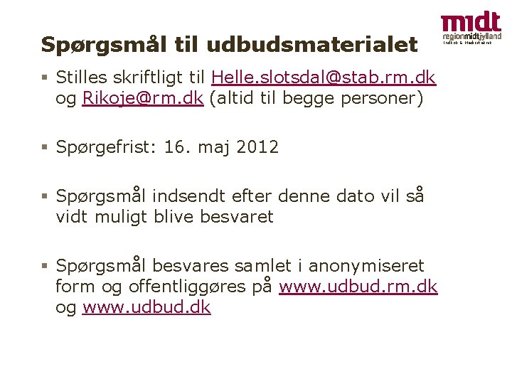 Spørgsmål til udbudsmaterialet § Stilles skriftligt til Helle. slotsdal@stab. rm. dk og Rikoje@rm. dk