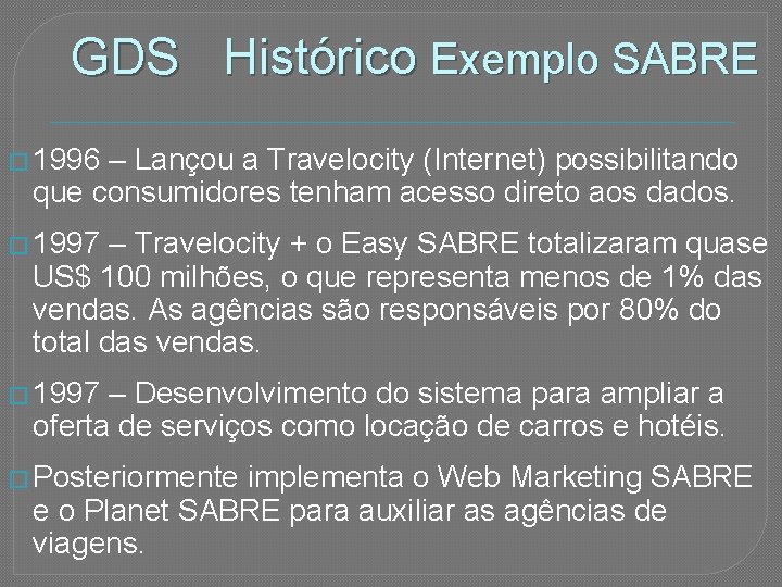 GDS Histórico Exemplo SABRE � 1996 – Lançou a Travelocity (Internet) possibilitando que consumidores
