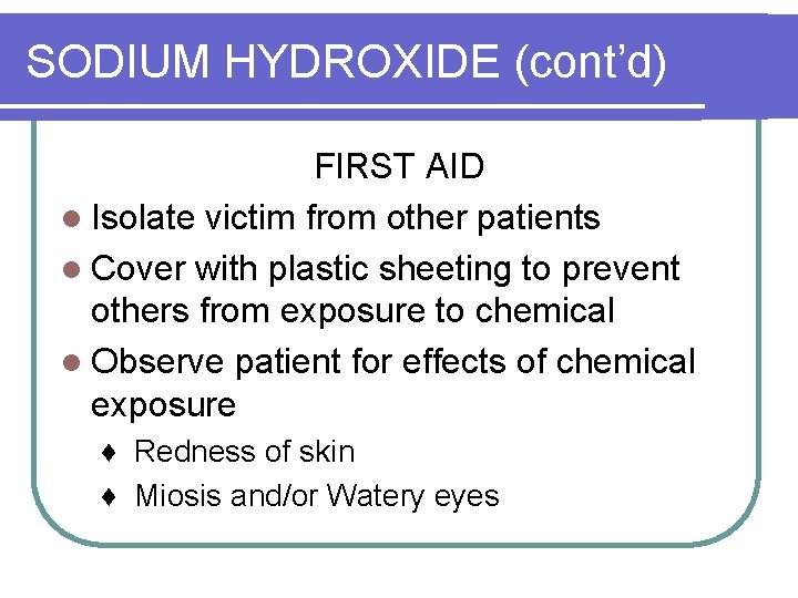 SODIUM HYDROXIDE (cont’d) FIRST AID l Isolate victim from other patients l Cover with
