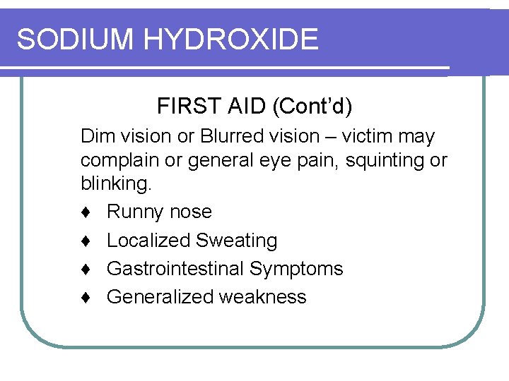 SODIUM HYDROXIDE FIRST AID (Cont’d) Dim vision or Blurred vision – victim may complain