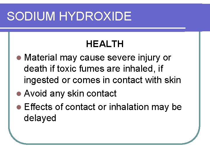 SODIUM HYDROXIDE HEALTH l Material may cause severe injury or death if toxic fumes