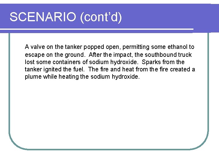 SCENARIO (cont’d) A valve on the tanker popped open, permitting some ethanol to escape