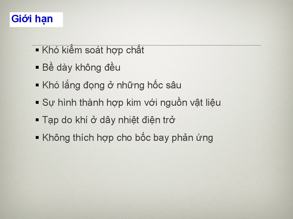 Giới hạn § Khó kiểm soát hợp chất § Bề dày không đều §