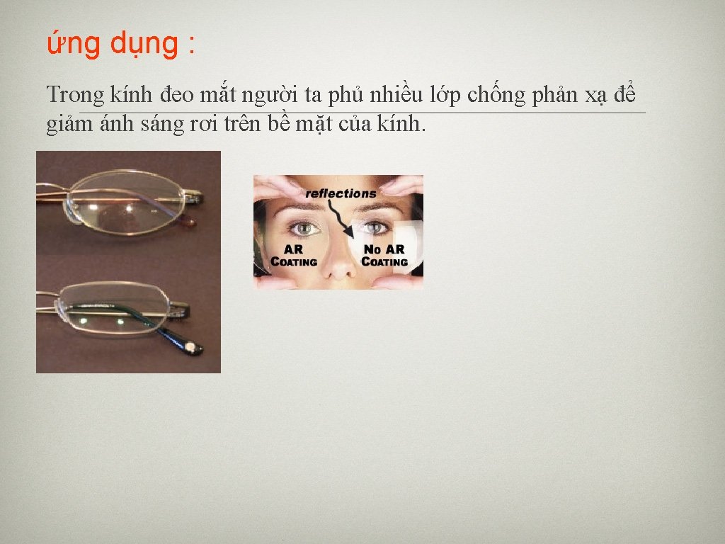 ứng dụng : Trong kính đeo mắt người ta phủ nhiều lớp chống phản