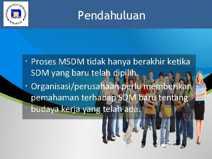 Pendahuluan Proses MSDM tidak hanya berakhir ketika SDM yang baru telah dipilih. Organisasi/perusahaan perlu