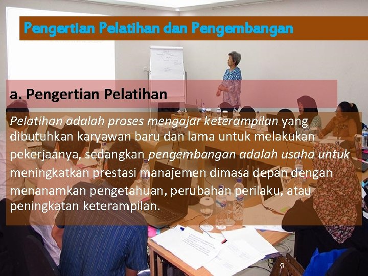 Pengertian Pelatihan dan Pengembangan a. Pengertian Pelatihan adalah proses mengajar keterampilan yang dibutuhkan karyawan