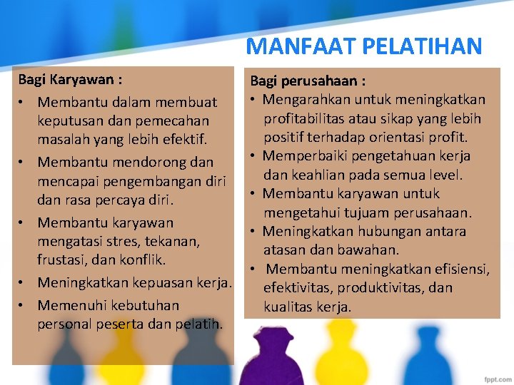 MANFAAT PELATIHAN Bagi Karyawan : • Membantu dalam membuat keputusan dan pemecahan masalah yang