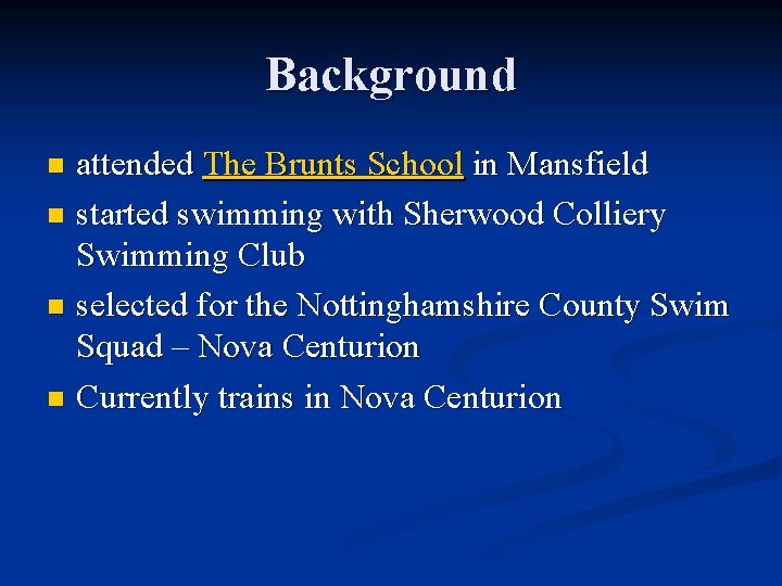 Background attended The Brunts School in Mansfield n started swimming with Sherwood Colliery Swimming