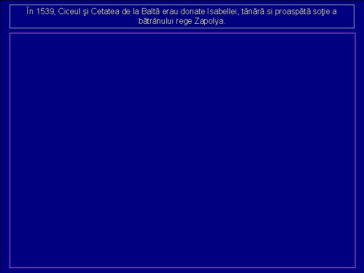 În 1539, Ciceul şi Cetatea de la Baltă erau donate Isabellei, tânără si proaspătă