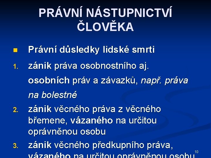 PRÁVNÍ NÁSTUPNICTVÍ ČLOVĚKA n Právní důsledky lidské smrti 1. zánik práva osobnostního aj. osobních