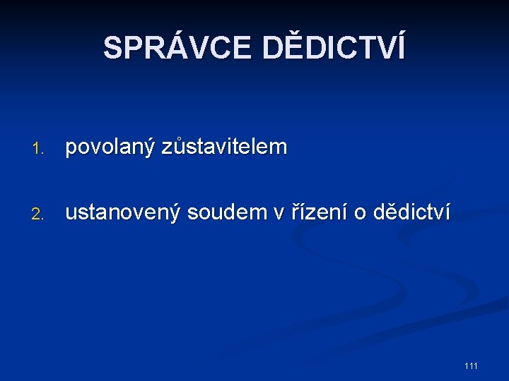 SPRÁVCE DĚDICTVÍ 1. povolaný zůstavitelem 2. ustanovený soudem v řízení o dědictví 111 