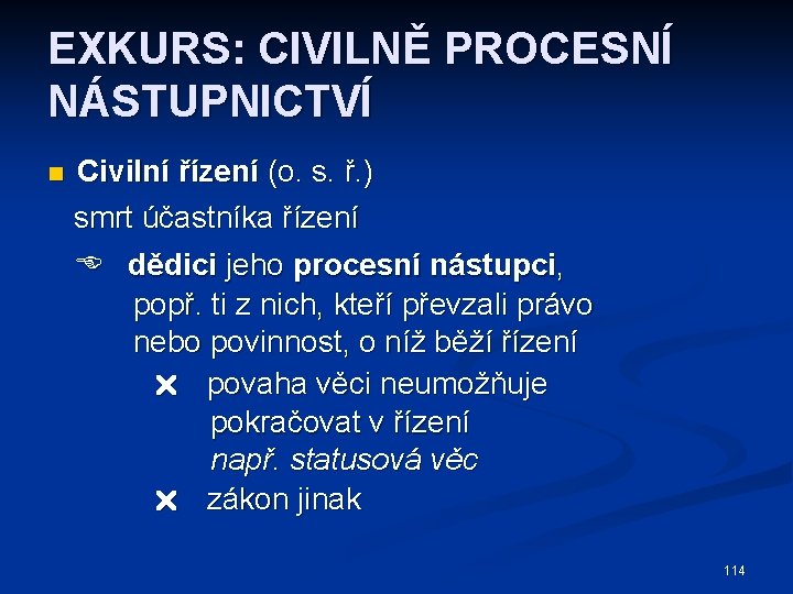 EXKURS: CIVILNĚ PROCESNÍ NÁSTUPNICTVÍ n Civilní řízení (o. s. ř. ) smrt účastníka řízení