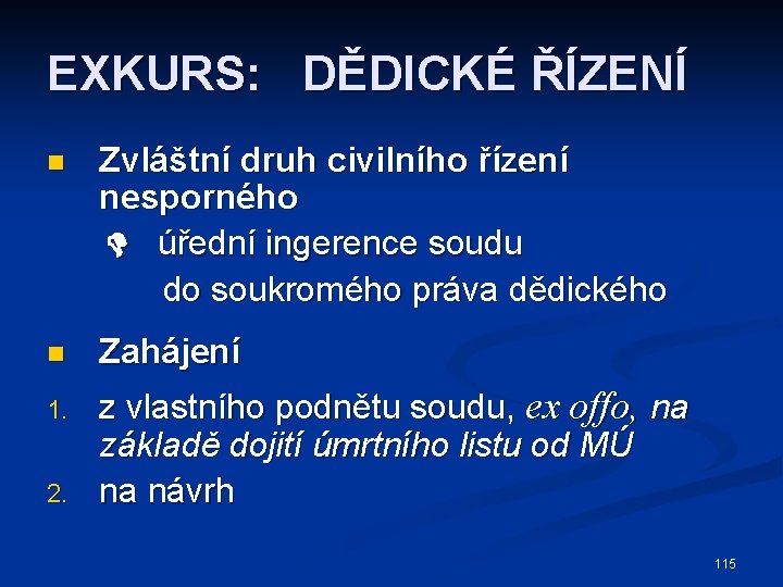 EXKURS: DĚDICKÉ ŘÍZENÍ n Zvláštní druh civilního řízení nesporného úřední ingerence soudu do soukromého